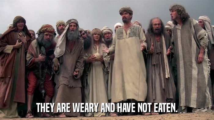 THEY ARE WEARY AND HAVE NOT EATEN.  