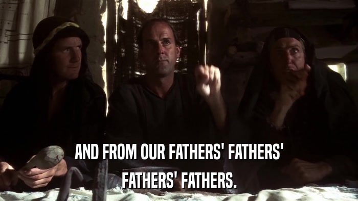 AND FROM OUR FATHERS' FATHERS' FATHERS' FATHERS. 