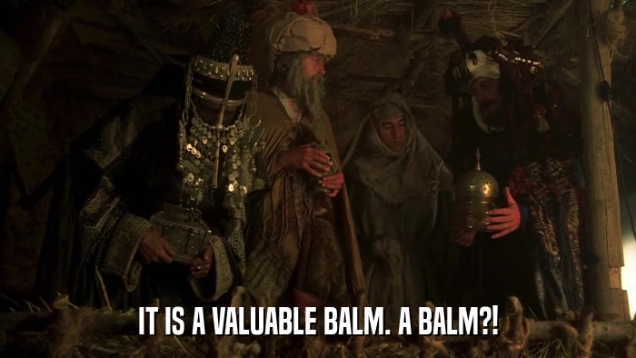IT IS A VALUABLE BALM. A BALM?!  