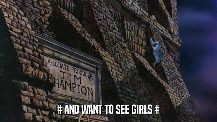 # AND WANT TO SEE GIRLS #  