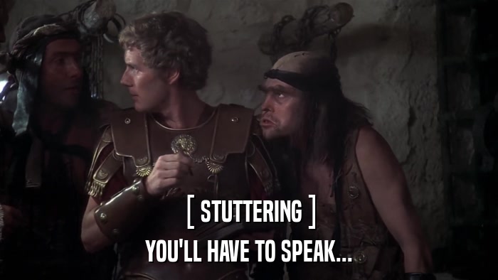 [ STUTTERING ] YOU'LL HAVE TO SPEAK... 