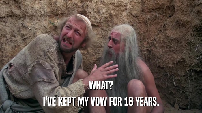 WHAT? I'VE KEPT MY VOW FOR 18 YEARS. 