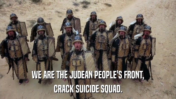WE ARE THE JUDEAN PEOPLE'S FRONT, CRACK SUICIDE SQUAD. 