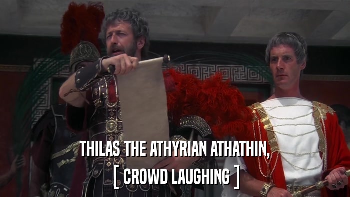 THILAS THE ATHYRIAN ATHATHIN, [ CROWD LAUGHING ] 