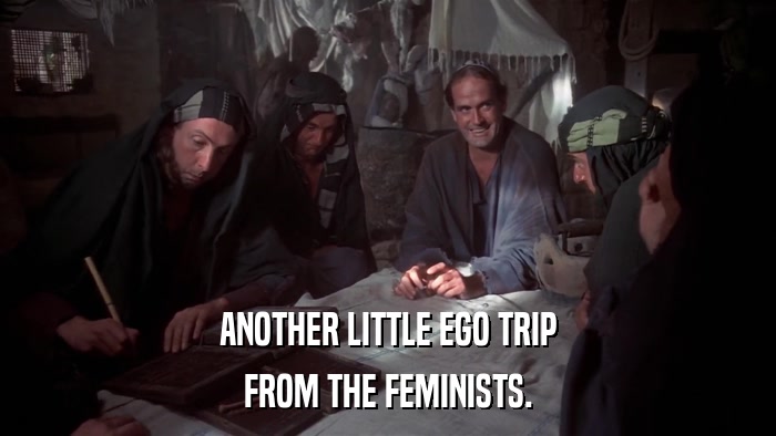 ANOTHER LITTLE EGO TRIP FROM THE FEMINISTS. 