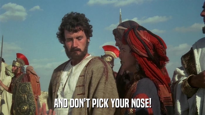 AND DON'T PICK YOUR NOSE!  