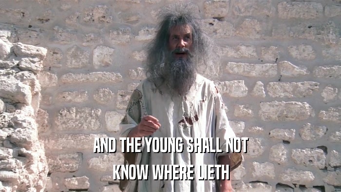 AND THE YOUNG SHALL NOT KNOW WHERE LIETH 