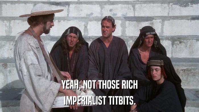 YEAH, NOT THOSE RICH IMPERIALIST TITBITS. 