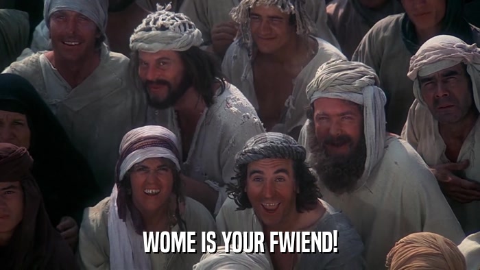 WOME IS YOUR FWIEND!  