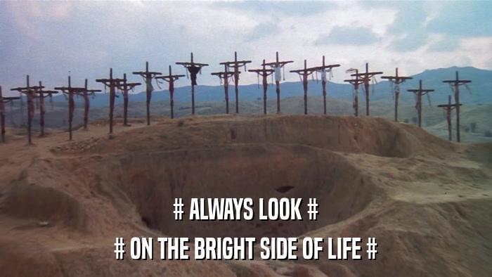# ALWAYS LOOK # # ON THE BRIGHT SIDE OF LIFE # 