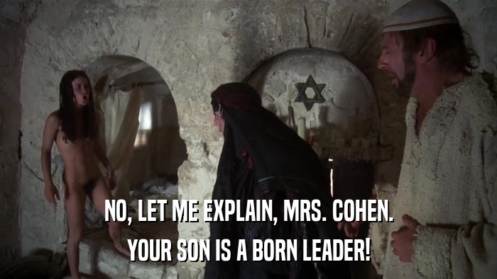 NO, LET ME EXPLAIN, MRS. COHEN. YOUR SON IS A BORN LEADER! 