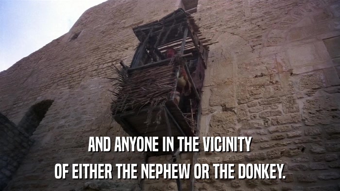 AND ANYONE IN THE VICINITY OF EITHER THE NEPHEW OR THE DONKEY. 