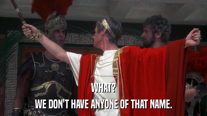 WHAT? WE DON'T HAVE ANYONE OF THAT NAME. 