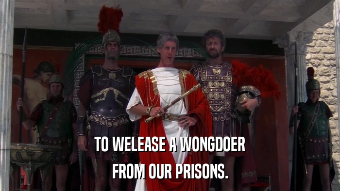 TO WELEASE A WONGDOER FROM OUR PRISONS. 