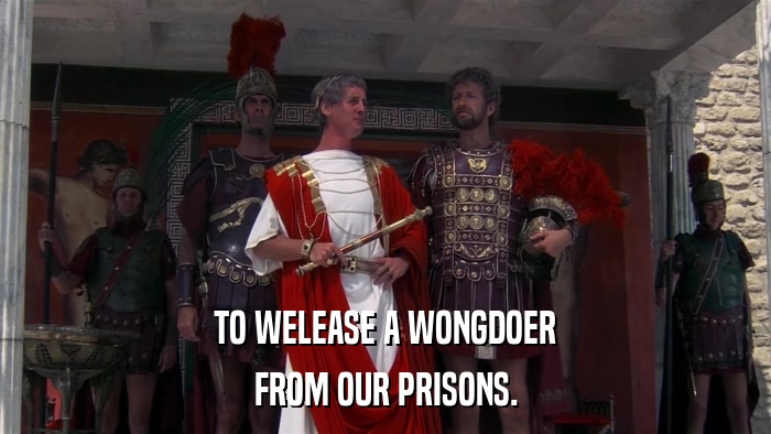 TO WELEASE A WONGDOER FROM OUR PRISONS. 