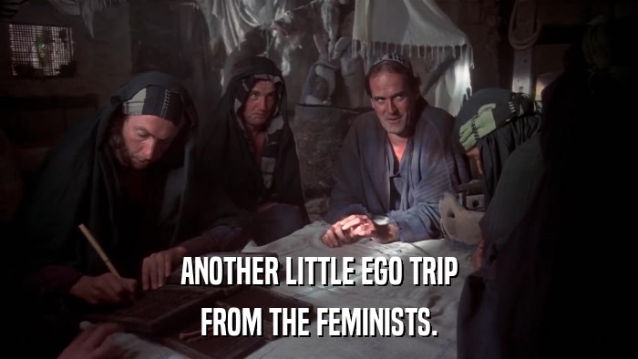 ANOTHER LITTLE EGO TRIP FROM THE FEMINISTS. 
