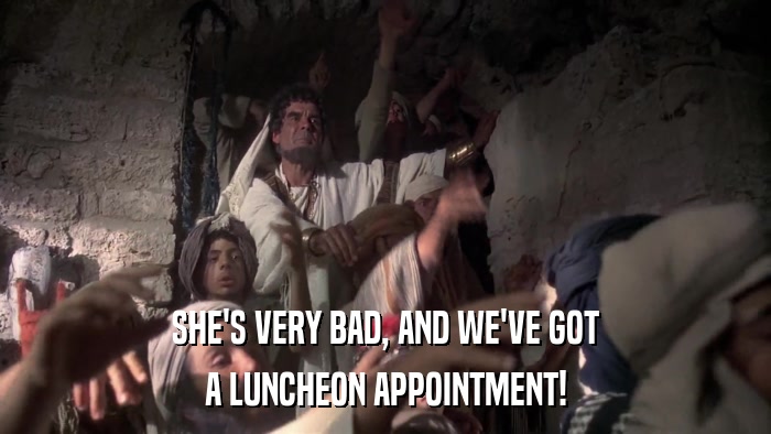 SHE'S VERY BAD, AND WE'VE GOT A LUNCHEON APPOINTMENT! 