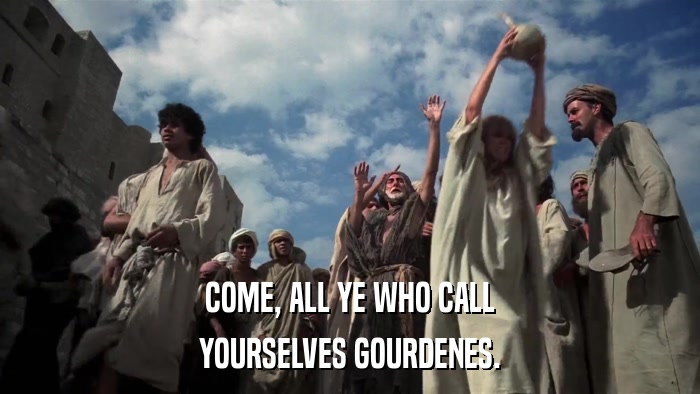 COME, ALL YE WHO CALL YOURSELVES GOURDENES. 