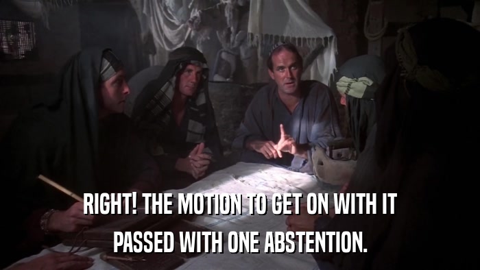 RIGHT! THE MOTION TO GET ON WITH IT PASSED WITH ONE ABSTENTION. 