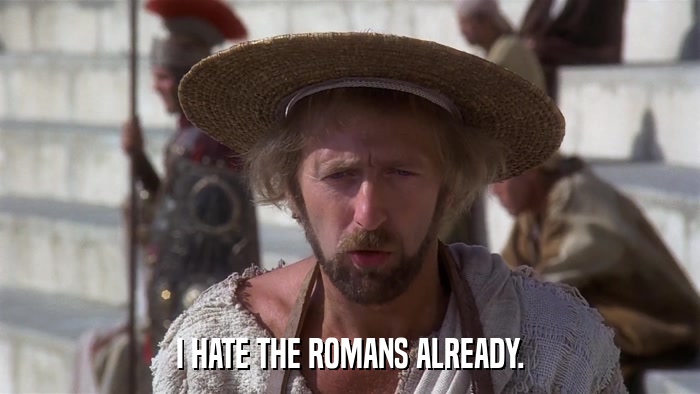 I HATE THE ROMANS ALREADY.  