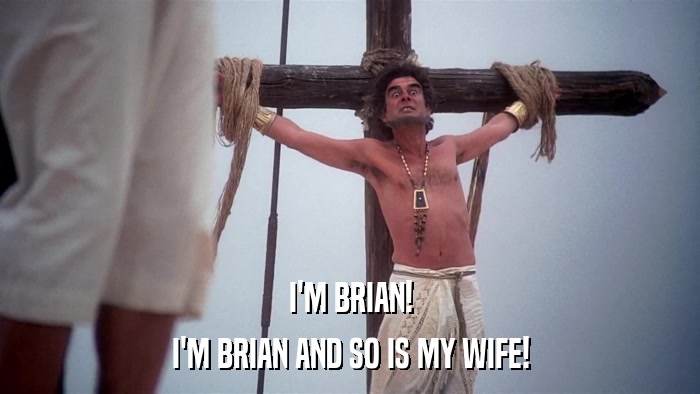 I'M BRIAN! I'M BRIAN AND SO IS MY WIFE! 