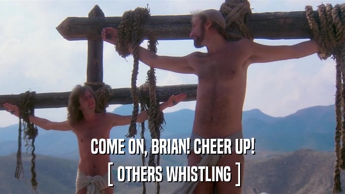 COME ON, BRIAN! CHEER UP! [ OTHERS WHISTLING ] 