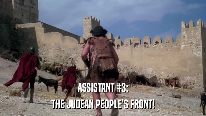 ASSISTANT #3: THE JUDEAN PEOPLE'S FRONT! 