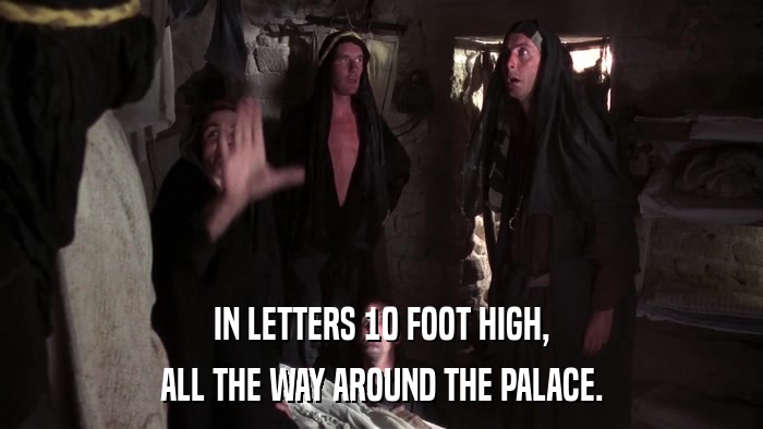IN LETTERS 10 FOOT HIGH, ALL THE WAY AROUND THE PALACE. 