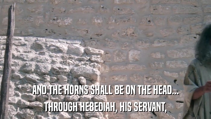 AND THE HORNS SHALL BE ON THE HEAD... THROUGH HEBEDIAH, HIS SERVANT, 