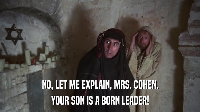 NO, LET ME EXPLAIN, MRS. COHEN. YOUR SON IS A BORN LEADER! 