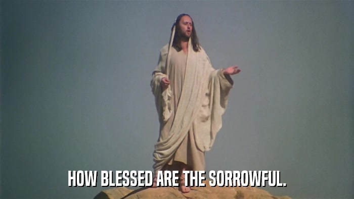 HOW BLESSED ARE THE SORROWFUL.  