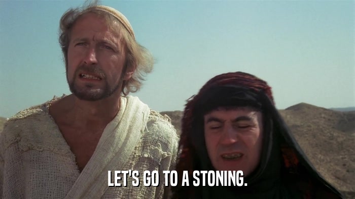 LET'S GO TO A STONING.  