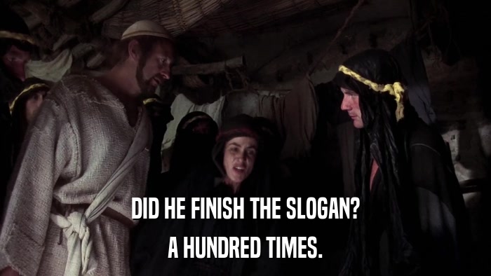 DID HE FINISH THE SLOGAN? A HUNDRED TIMES. 
