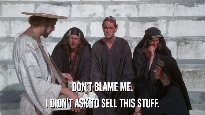 DON'T BLAME ME. I DIDN'T ASK TO SELL THIS STUFF. 