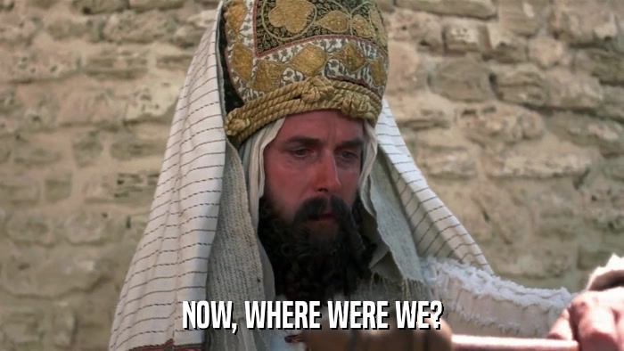 NOW, WHERE WERE WE?  