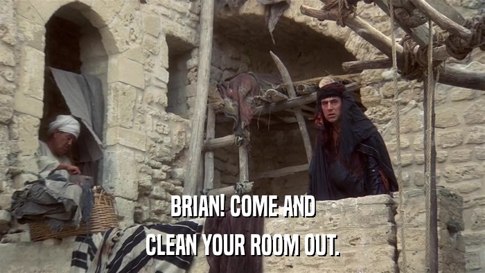 BRIAN! COME AND CLEAN YOUR ROOM OUT. 
