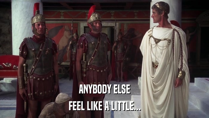 ANYBODY ELSE FEEL LIKE A LITTLE... 