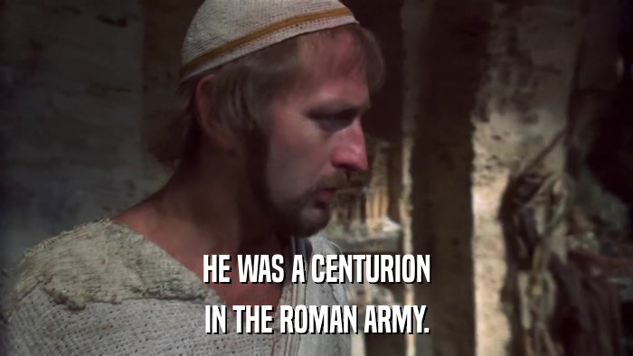 HE WAS A CENTURION IN THE ROMAN ARMY. 