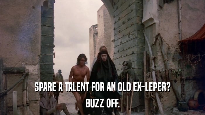 SPARE A TALENT FOR AN OLD EX-LEPER? BUZZ OFF. 