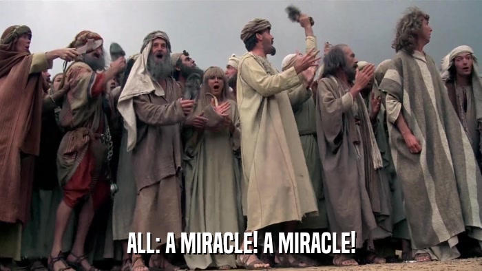 ALL: A MIRACLE! A MIRACLE!  