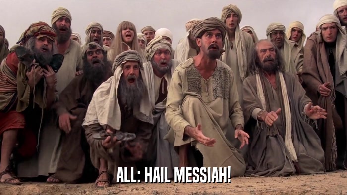 ALL: HAIL MESSIAH!  
