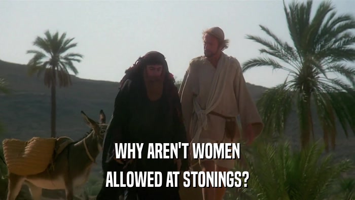 WHY AREN'T WOMEN ALLOWED AT STONINGS? 