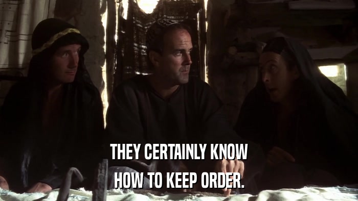 THEY CERTAINLY KNOW HOW TO KEEP ORDER. 