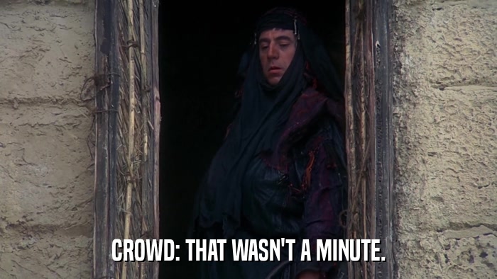 CROWD: THAT WASN'T A MINUTE.  