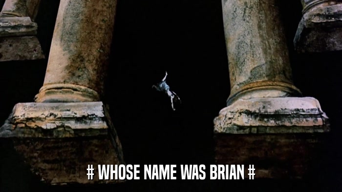 # WHOSE NAME WAS BRIAN #  