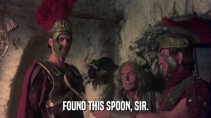 FOUND THIS SPOON, SIR.  