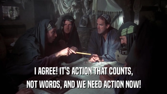 I AGREE! IT'S ACTION THAT COUNTS, NOT WORDS, AND WE NEED ACTION NOW! 