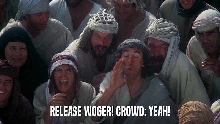 RELEASE WOGER! CROWD: YEAH!  