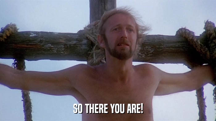 SO THERE YOU ARE!  