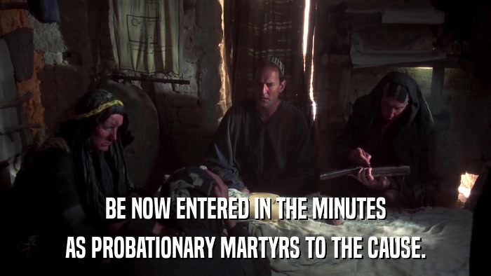BE NOW ENTERED IN THE MINUTES AS PROBATIONARY MARTYRS TO THE CAUSE. 